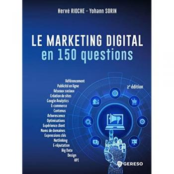 Le marketing digital en 150 questions: DEVELOPPER SA VISIBILITE, SA PERFORMANCE ET SA NOTORIETE SUR LE WEB