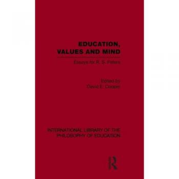 Education, Values and Mind (International Library of the Philosophy of Education Volume 6): Essays for R. S. Peters (International Library of the Philosophy of Education, 6, Band 6)