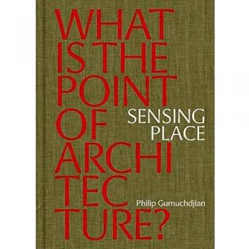 Sensing Place What is the Point of Architecture by Philip Gumuchdjian