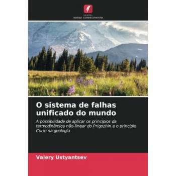 O sistema de falhas unificado do mundo: A possibilidade de aplicar os princípios da termodinâmica não-linear do Prigozhin e o princípio Curie na geologia