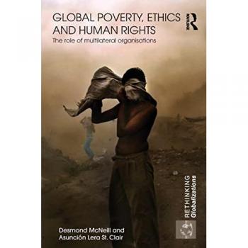 Global Poverty, Ethics and Human Rights: The Role of Multilateral Organisations (Rethinking Globalizations, Band 19)