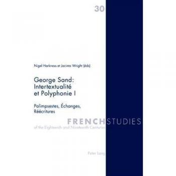 George Sand : Intertextualité et Polyphonie I: Palimpsestes, Échanges, Réécritures