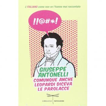 Comunque anche Leopardi diceva le parolacce. L'italiano come non ve l'hanno mai raccontato