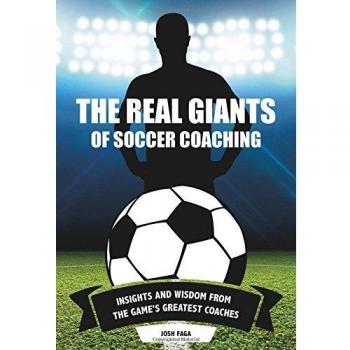 Real Giants of Soccer Coaching: Insights and Wisdom from the Game's Greatest Coaches