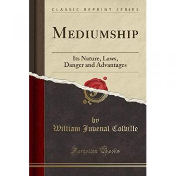 Mediumship: Its Nature, Laws, Danger and Advantages