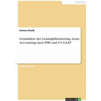 Grundsätze der Leasingbilanzierung. Lease Accounting nach IFRS und US GAAP