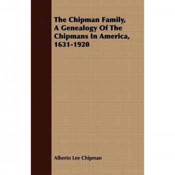 The Chipman Family, A Genealogy Of The Chipmans In America, 1631-1920