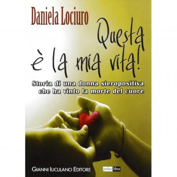 Questa è la mia vita! Storia di una donna sieropositiva che ha vinto la morte del cuore