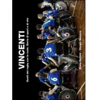 Vincenti. Quelli del rugby con le ruote. Storie di sport e di vita
