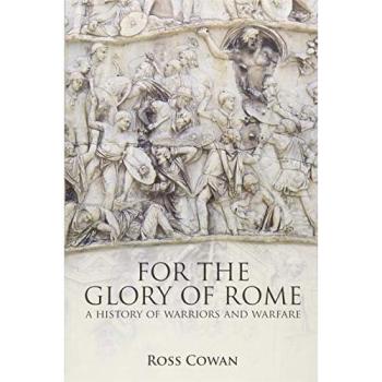 Ross Cowan For The Glory of Rome: A History of Warriors & Warfare