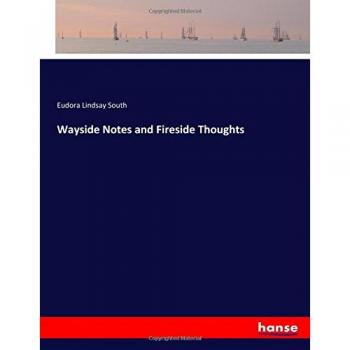 Wayside Notes and Fireside Thoughts