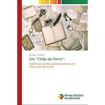 Em “Chão de Ferro”:: História(s) da Educação Brasileira em inícios do século XX