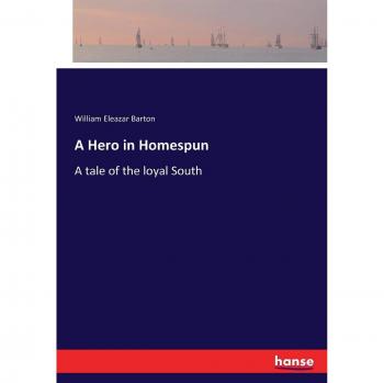 A Hero in Homespun: A tale of the loyal South
