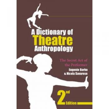 A Dictionary of Theatre Anthropology : The Secret Art of the Performer