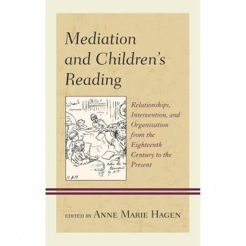Mediation and Children's Reading: Relationships, Intervention, and Organization from the Eighteenth Century to the Present (Studies in Text and Print Culture)