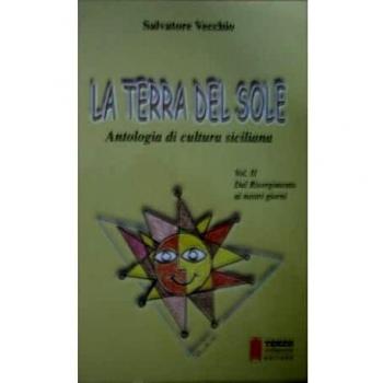 La terra del sole. Antologia di cultura siciliana. Dal Risorgimento ai nostri giorni