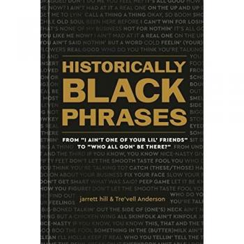 Historically Black Phrases : From I Ain't One of Your Lil' Friends to Who All Gon' Be There?, by Jarrett Hill