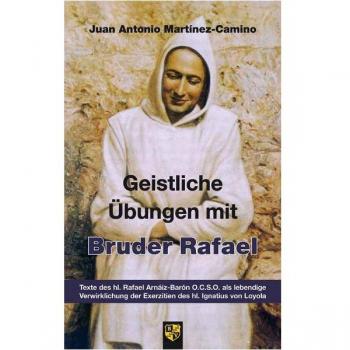 Geistliche Übungen mit Bruder Rafael: Texte des hl. Rafael Arnaiz-Baron O.C.S.O. als lebendige Verwirklichung der Exerzitien des hl. Ignatius von Loyola