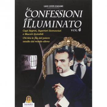 Le confessioni di un illuminato. Vol. 4: Capi segreti, superiori sconosciuti e maestri invisibili. Chi tira le fila del potere occulto dal mondo alieno