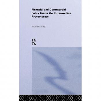 Financial and Commercial Policy Under the Cromwellian Protectorate