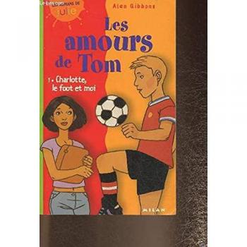 Les Amours de Tom, tome 1 : Charlotte, le foot et moi