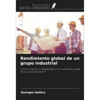 Rendimiento global de un grupo industrial: ¿Cómo mejorar la rentabilidad y el rendimiento global de un grupo industrial?