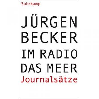 Jürgen Becker Im Radio Das Meer: Journalsätze
