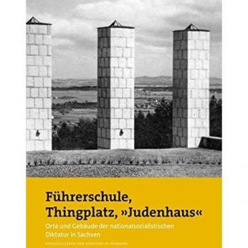 Führerschule, Thingplatz, »Judenhaus«: Orte und Gebäude der nationalsozialistischen Diktatur in Sachsen