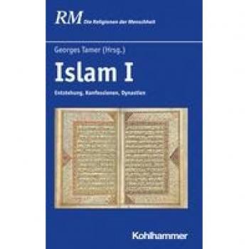 Georges Tamer Islam I: Entstehung, Konfessionen, Dynastien (Die Religionen Der Menschheit, 25,1)