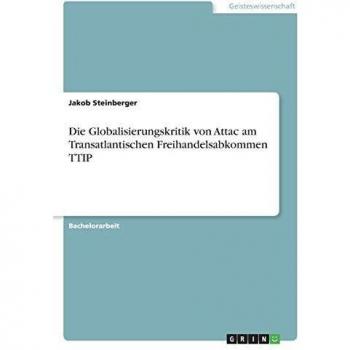 Die Globalisierungskritik von Attac am Transatlantischen Freihandelsabkommen TTIP