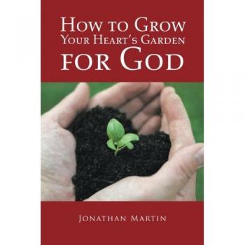 How to Grow Your Heart’s Garden for God