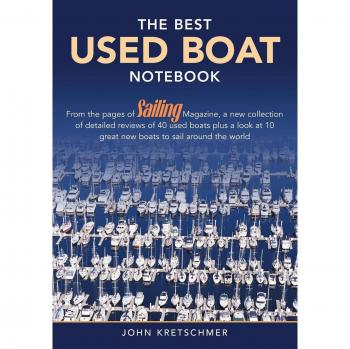 The Best Used Boat Notebook: From the Pages of Sailing Mazine, a New Collection of Detailed Reviews of 40 Used Boats plus a Look at 10 Great Used Boats to Sail Around the World