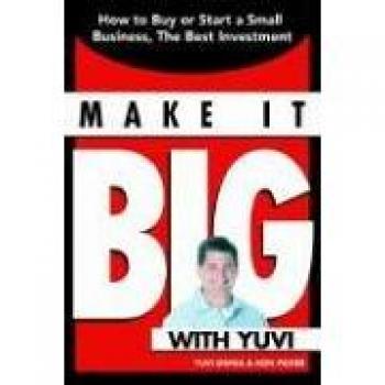 Make It Big with Yuvi: How to Buy or Start a Small Business, the Best Investment