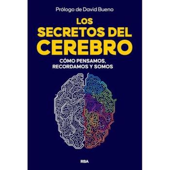 Los Secretos del Cerebro Cómo Pensamos, Recordamos y Somos 
