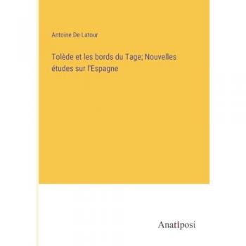 Tolède et les bords du Tage; Nouvelles études sur l'Espagne