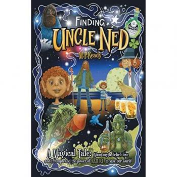 Finding Uncle Ned: A Magical Tale: About myth, belief, love and triumph and the power of NATURE to save our world.