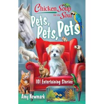 Chicken Soup for the Soul : Pets, Pets, Pets: 101 Entertaining Stories, by Amy Newmark