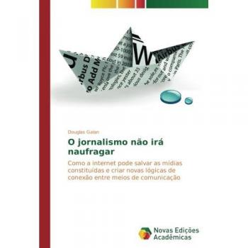 O jornalismo não irá naufragar: Como a internet pode salvar as mídias constituídas e criar novas lógicas de conexão entre meios de comunicação