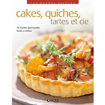 Cakes, quiches, tartes et cie : 70 recettes gourmandes faciles à réaliser