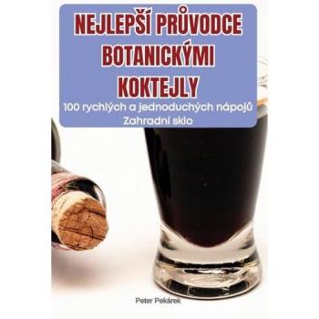 Peter Pekárek: NEJLEP¿Í PR¿VODCE BOTANICKÝMI KOKTEJLY