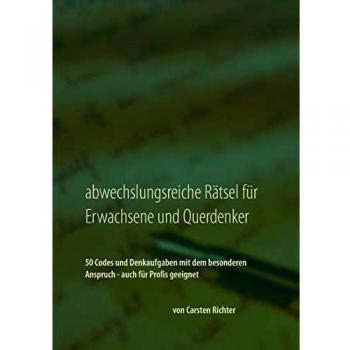 Carsten Richter Abwechslungsreiche Rätsel Für Erwachsene Und Querdenker: 50 Codes Und Denkaufgaben Mit Dem Besonderen Anspruch