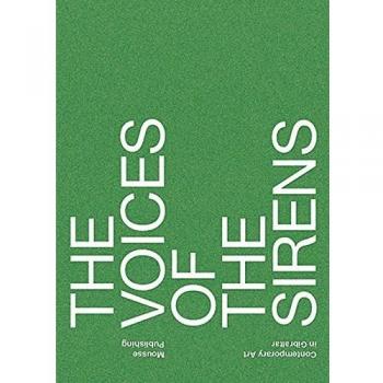 The voices of the sirens. Contemporary art in Gibraltar. Ediz. illustrata