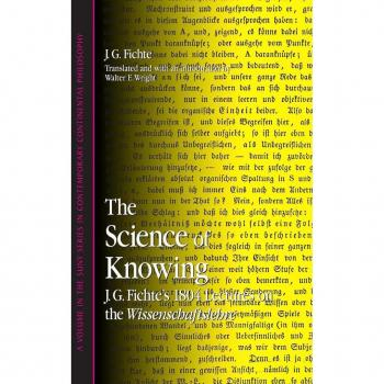 The Science of Knowing: J. G. Fichte's 1804 Lectures on the Wissenschaftslehre (SUNY SERIES IN CONTEMPORARY CONTINENTAL PHILOSOPHY)