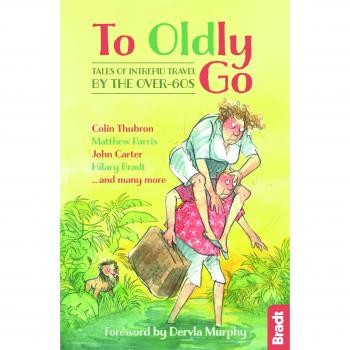 Bradt To Oldly Go: Tales Of Intrepid Travel By The Over-60s