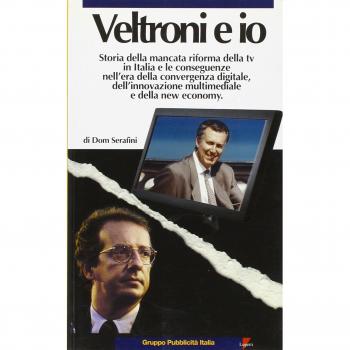 Veltroni e io. Storia della mancata riforma della TV in Italia e le conseguenze nell'era della convergenza digitale, dell'innovazione multimediale e della new econom