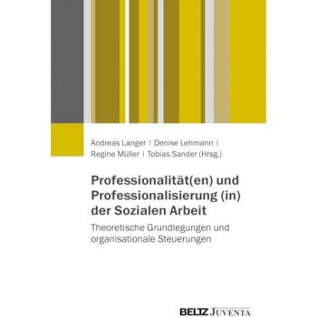 Professionalität(en) und Professionalisierung (in) der Sozialen Arbeit