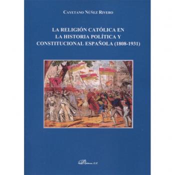 La religión católica en la historia política y constitucional española (1808-1931)