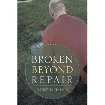 Thiemig, Jeffrey D.: Broken Beyond Repair