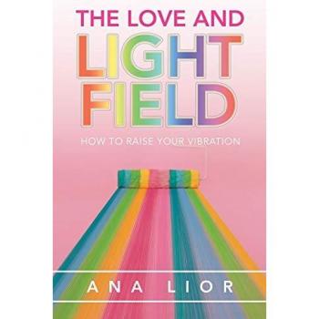 The Love and Light Field: How to Raise Your Vibration