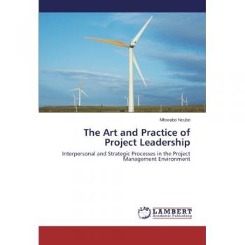 The Art and Practice of Project Leadership: Interpersonal and Strategic Processes in the Project Management Environment